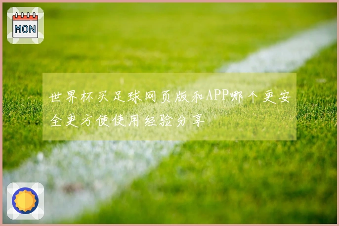 世界杯买足球网页版和APP哪个更安全更方便使用经验分享