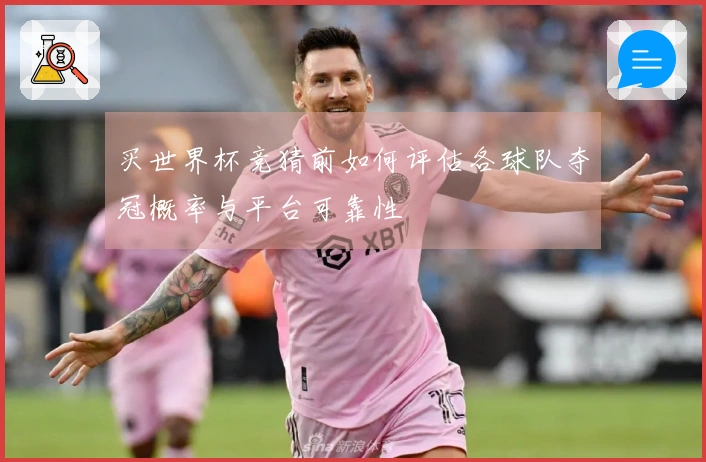 买世界杯竞猜前如何评估各球队夺冠概率与平台可靠性